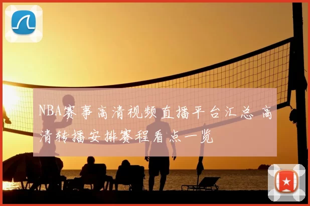 NBA赛事高清视频直播平台汇总 高清转播安排赛程看点一览