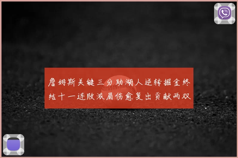 詹姆斯关键三分助湖人逆转掘金终结十一连败浓眉伤愈复出贡献两双数据