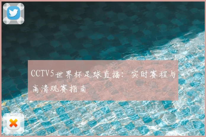 CCTV5世界杯足球直播：实时赛程与高清观赛指南
