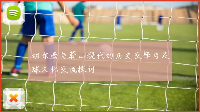 切尔西与蔚山现代的历史交锋与足球文化交流探讨