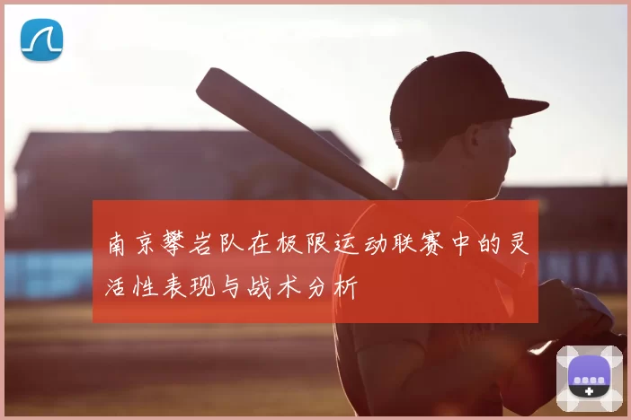 南京攀岩队在极限运动联赛中的灵活性表现与战术分析