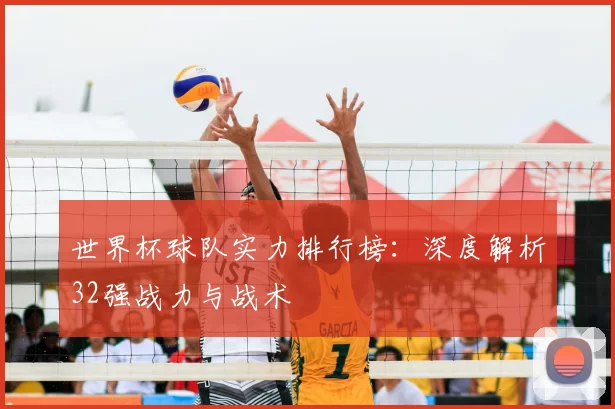 世界杯球队实力排行榜:深度解析32强战力与战术