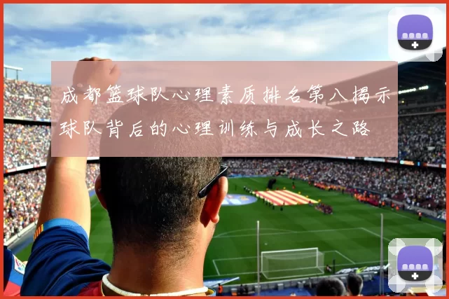 成都篮球队心理素质排名第八揭示球队背后的心理训练与成长之路