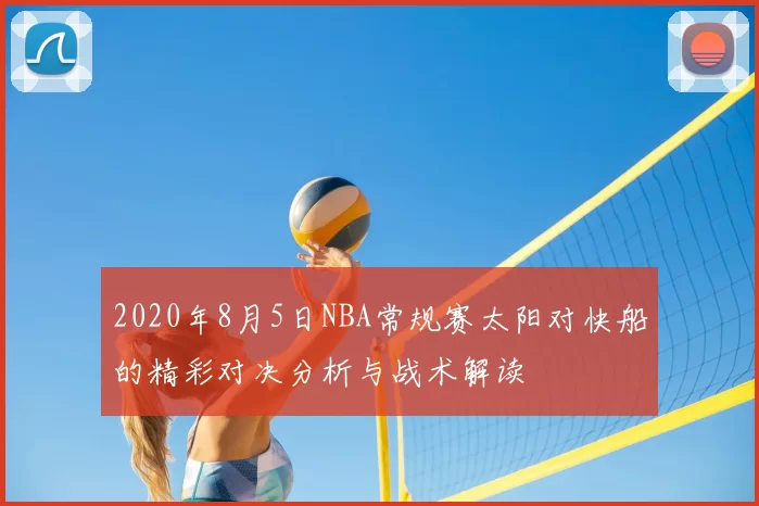 2020年8月5日NBA常规赛太阳对快船的精彩对决分析与战术解读
