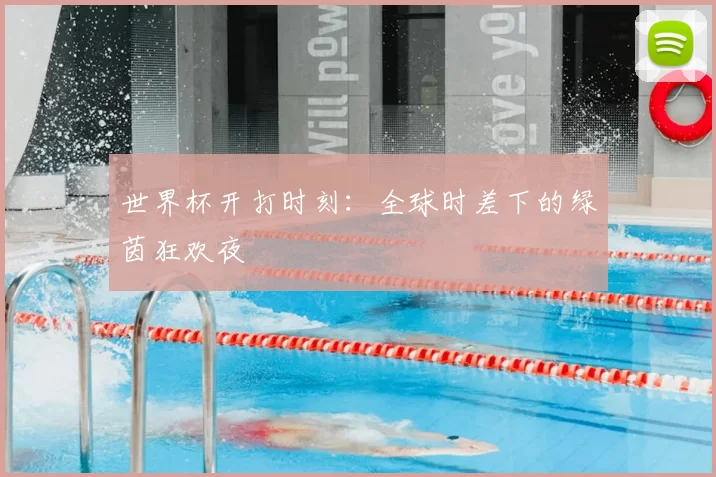 世界杯开打时刻:全球时差下的绿茵狂欢夜