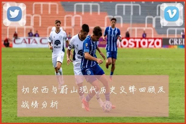 切尔西与蔚山现代历史交锋回顾及战绩分析