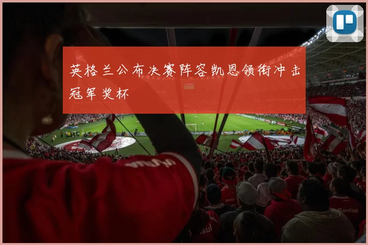 英格兰公布决赛阵容凯恩领衔冲击冠军奖杯