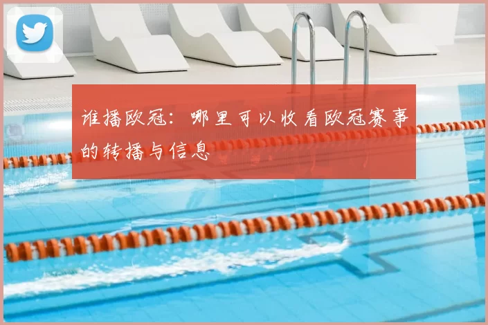 谁播欧冠:哪里可以收看欧冠赛事的转播与信息