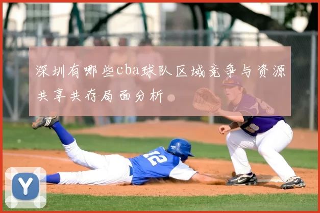 深圳有哪些cba球队区域竞争与资源共享共存局面分析