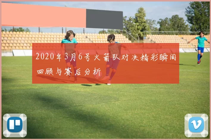 2020年3月6号火箭队对决精彩瞬间回顾与赛后分析